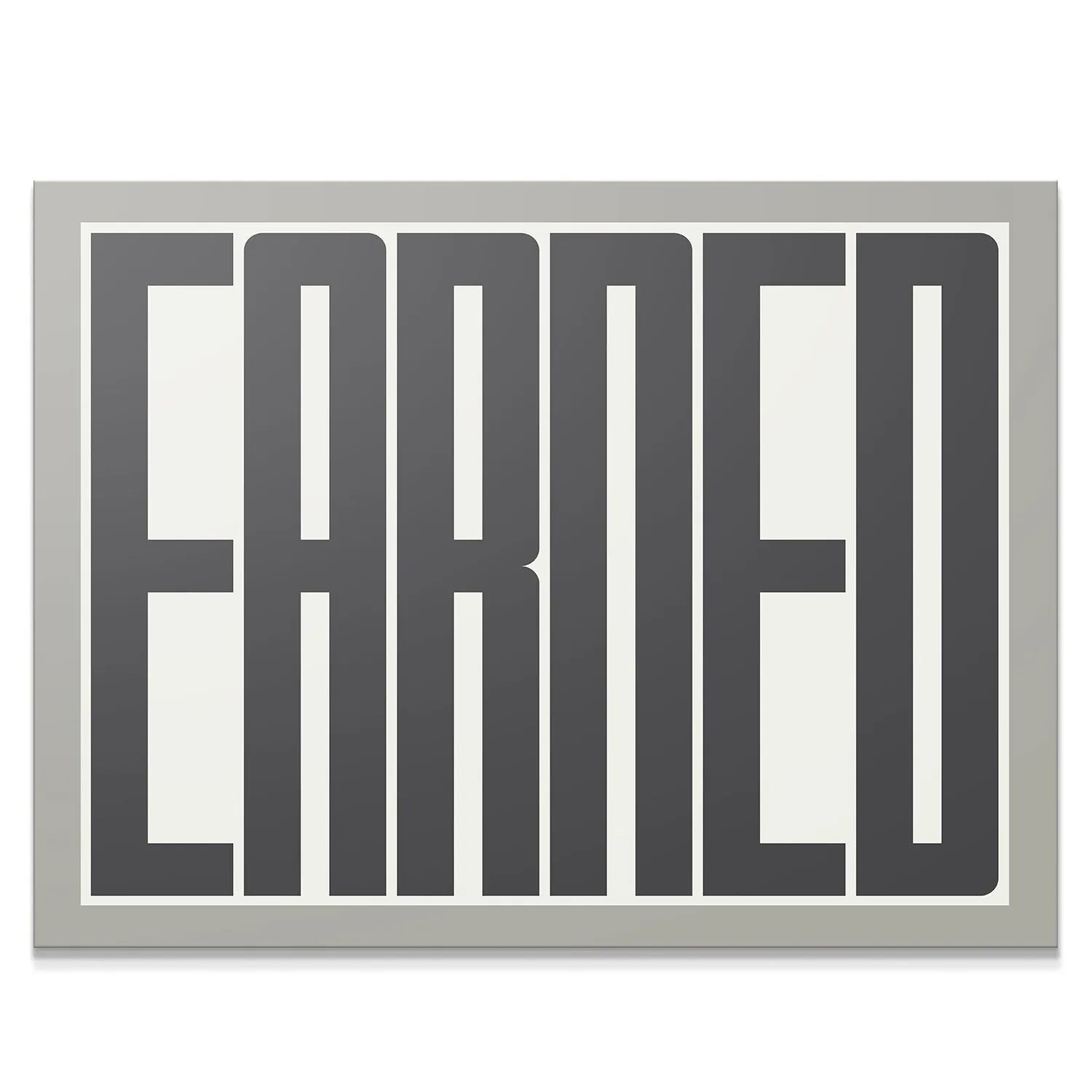Full frontal view of the bold, segmented 'Earned' typography print in grayscale.